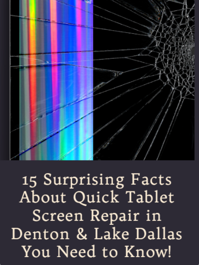 15 Surprising Facts About Quick Tablet Screen Repair in Denton & Lake Dallas You Need to Know!”